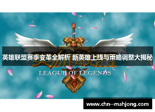 英雄联盟赛季变革全解析 新英雄上线与策略调整大揭秘 英雄联盟赛季变革全解析 新英雄上线与策略调整大揭秘