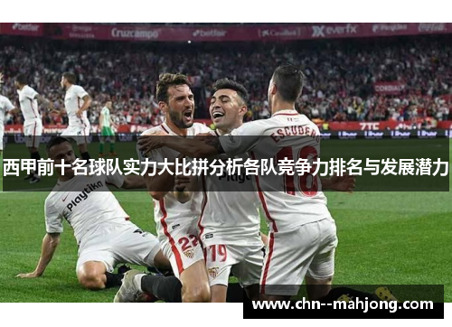 西甲前十名球队实力大比拼分析各队竞争力排名与发展潜力