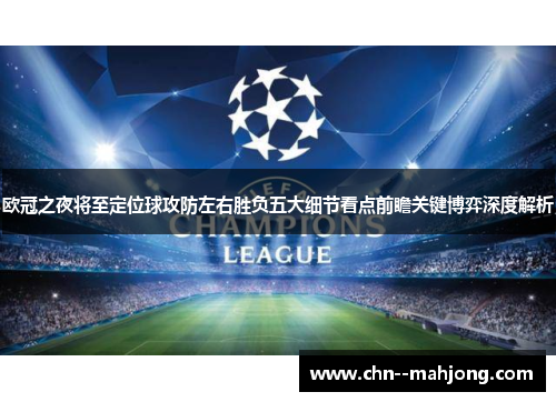 欧冠之夜将至定位球攻防左右胜负五大细节看点前瞻关键博弈深度解析 欧冠之夜将至定位球攻防左右胜负五大细节看点前瞻关键博弈深度解析